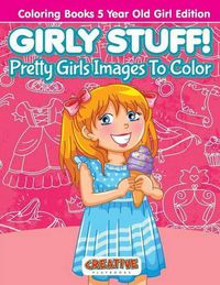 Cover image for Girly Stuff! Pretty Girls Images To Color - Coloring Books 5 Year Old Girl Edition