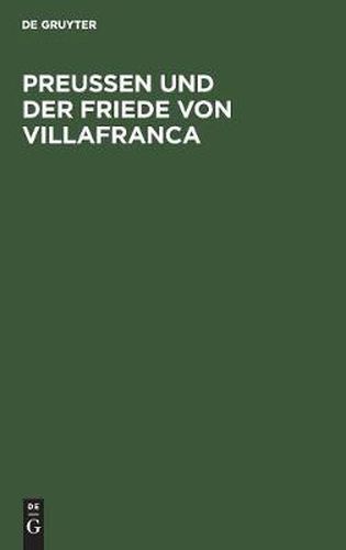 Preussen Und Der Friede Von Villafranca: Ein Beitrag Zur Neuesten Deutschen Geschichte