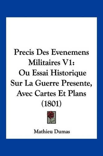 Precis Des Evenemens Militaires V1: Ou Essai Historique Sur La Guerre Presente, Avec Cartes Et Plans (1801)