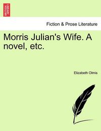 Cover image for Morris Julian's Wife. a Novel, Etc.