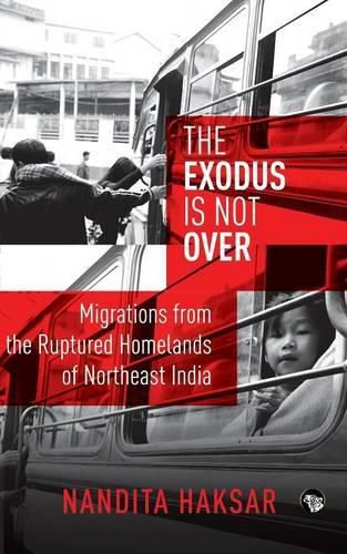 Cover image for The Exodus Is Not Over: Migrations from the Ruptured Homelands of Northeast India