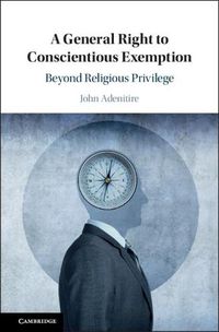 Cover image for A General Right to Conscientious Exemption: Beyond Religious Privilege