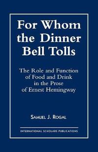 Cover image for For Whom the Dinner Bell Tolls: The Role and Function of Food and Drink in the Prose of Ernest Hemingway