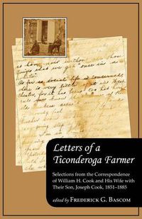 Cover image for Letters of a Ticonderoga Farmer: Selections from the Correspondence of William H. Cook and His Wife with Their Son, Joseph Cook, 1851-1885