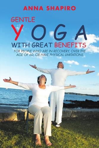 Cover image for Gentle Yoga With Great Benefits: For people who are in recovery, over the age of 60, or have physical limitations