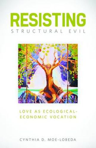 Cover image for Resisting Structural Evil: Love as Ecological-Economic Vocation