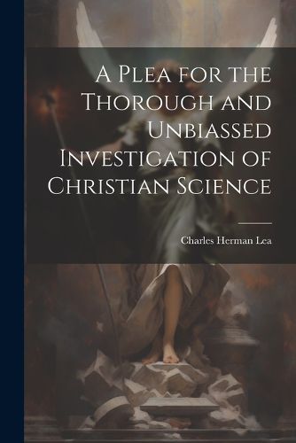 A Plea for the Thorough and Unbiassed Investigation of Christian Science