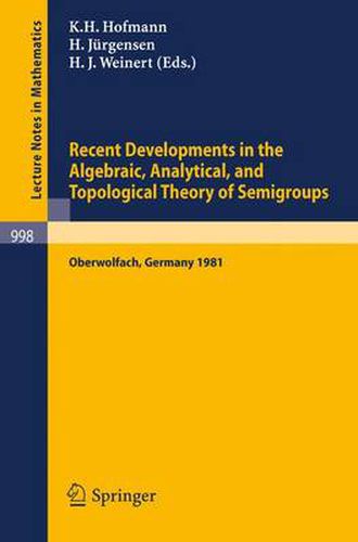 Recent Developments in the Algebraic, Analytical, and Topological Theory of Semigroups: Proceedings of a Conference Held at Oberwolfach, Germany, May 24-30, 1981