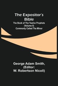 Cover image for The Expositor's Bible: The Book of the Twelve Prophets (Volume II) Commonly Called the Minor