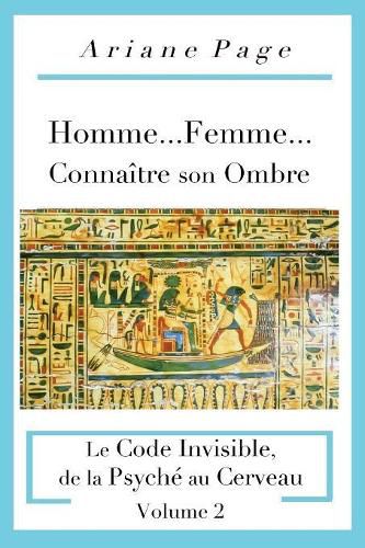 Cover image for Homme...Femme...Connaitre son Ombre: Le Code Invisible, de la Psyche a la Cellule, Volume 2