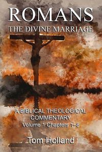 Cover image for Romans: The Divine Marriage, Volume 1 Chapters 1-8: A Biblical Theological Commentary, Second Edition Revised