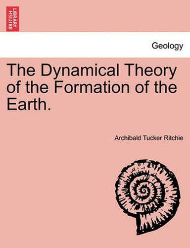 Cover image for The Dynamical Theory of the Formation of the Earth. Vol. I.