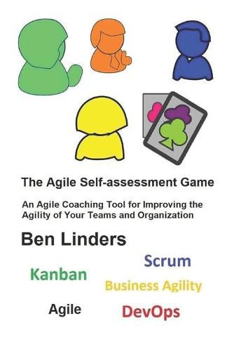 Cover image for The Agile Self-assessment Game: An Agile Coaching Tool for Improving the Agility of Your Teams and Organization