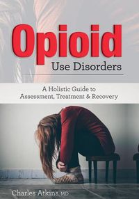 Cover image for Opioid Use Disorder: A Holistic Guide to Assessment, Treatment, and Recovery