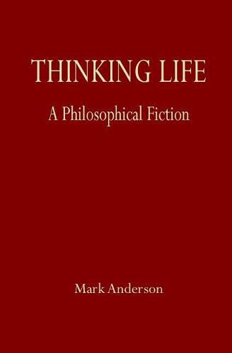 Cover image for Thinking Life: A Philosophical Fiction