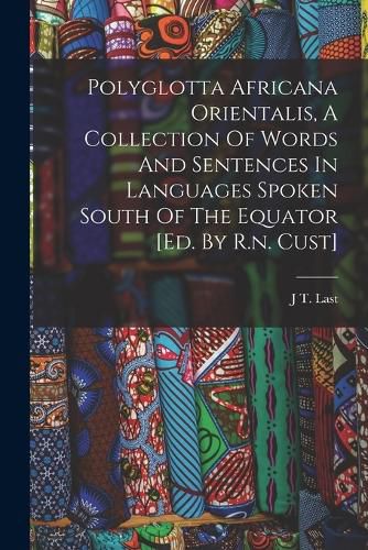 Cover image for Polyglotta Africana Orientalis, A Collection Of Words And Sentences In Languages Spoken South Of The Equator [ed. By R.n. Cust]