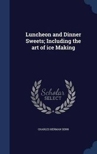 Cover image for Luncheon and Dinner Sweets; Including the Art of Ice Making