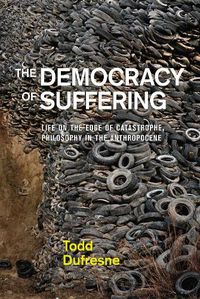 Cover image for The Democracy of Suffering: Life on the Edge of Catastrophe, Philosophy in the Anthropocene