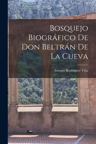 Cover image for Bosquejo Biografico de Don Beltran de la Cueva