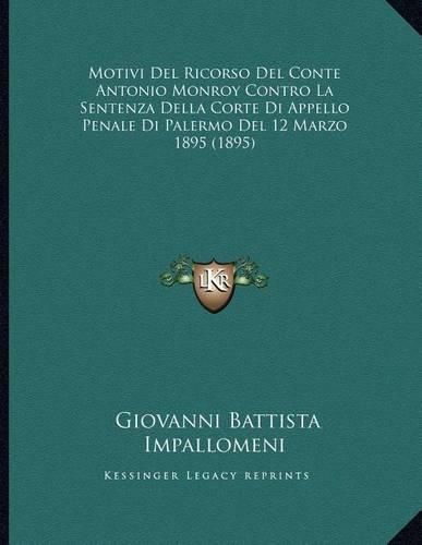 Cover image for Motivi del Ricorso del Conte Antonio Monroy Contro La Sentenza Della Corte Di Appello Penale Di Palermo del 12 Marzo 1895 (1895)