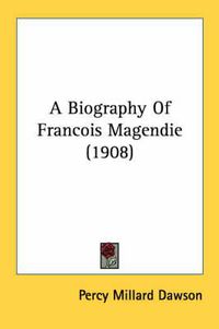 Cover image for A Biography of Francois Magendie (1908)