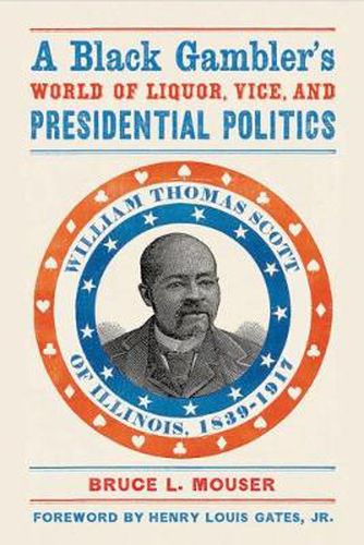 A Black Gambler's World of Liquor, Vice, and Presidential Politics: William Thomas Scott of Illinois, 1839-1917