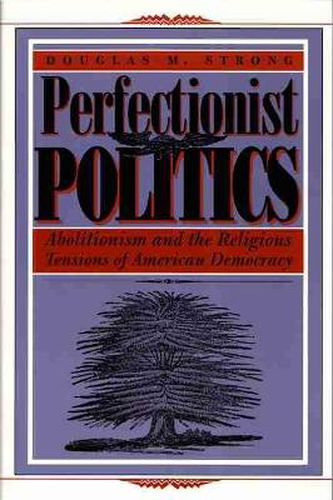 Cover image for Perfectionist Politics: Abolitionism and the Religious Tensions of American Democracy