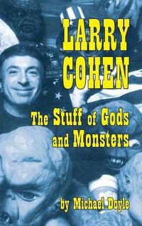 Cover image for Larry Cohen: The Stuff of Gods and Monsters (Hardback)