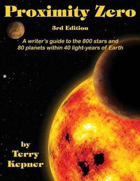 Cover image for Proximity Zero, 3rd Edition: A writer's guide to the 800 stars and 80 planets within 40 light-years of Earth