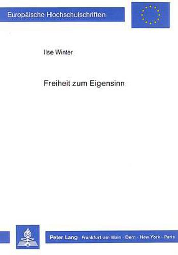 Freiheit Zum Eigensinn: Eine Empirisch-Theoretische Untersuchung Ueber Subjektive Wertbildungs- Und Umwertungsprozesse Im Spannungsfeld Von Sozialkulturellen Und Gesamtgesellschaftlichen Strukturveraenderungen