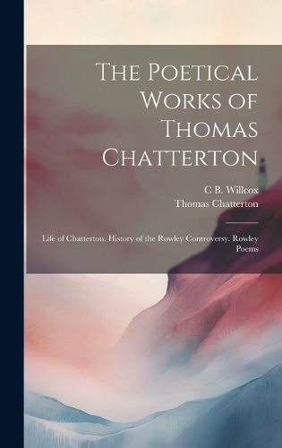 Cover image for The Poetical Works of Thomas Chatterton