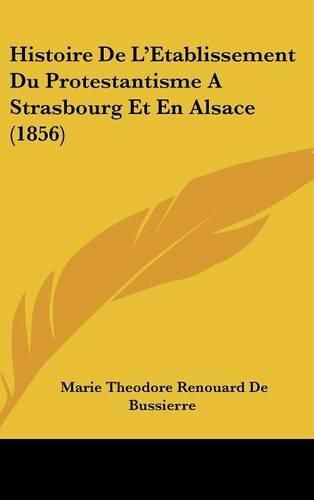 Histoire de L'Etablissement Du Protestantisme a Strasbourg Et En Alsace (1856)