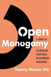 Cover image for Open Monogamy: A Guide to Co-Creating Your Ideal Relationship Agreement