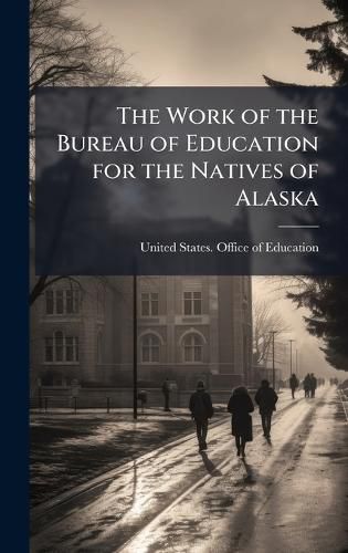 Cover image for The Work of the Bureau of Education for the Natives of Alaska