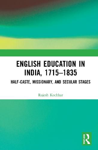 English Education in India, 1715-1835: Half-Caste, Missionary, and Secular Stages