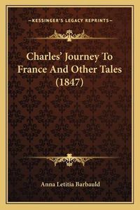 Cover image for Charlesa Acentsacentsa A-Acentsa Acents Journey to France and Other Tales (1847)