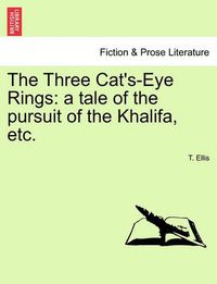 Cover image for The Three Cat's-Eye Rings: A Tale of the Pursuit of the Khalifa, Etc.