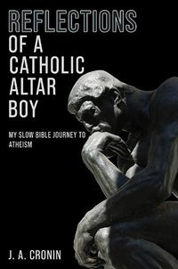 Cover image for Reflections of a Catholic Altar Boy: My Slow Bible Journey to Atheism