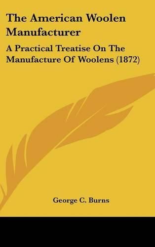 The American Woolen Manufacturer: A Practical Treatise on the Manufacture of Woolens (1872)