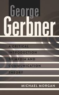 Cover image for George Gerbner: A Critical Introduction to Media and Communication Theory