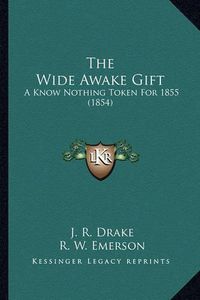 Cover image for The Wide Awake Gift: A Know Nothing Token for 1855 (1854)