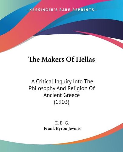 Cover image for The Makers of Hellas: A Critical Inquiry Into the Philosophy and Religion of Ancient Greece (1903)