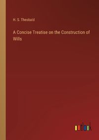 Cover image for A Concise Treatise on the Construction of Wills