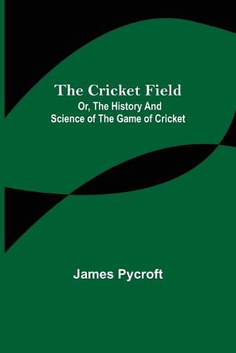 Cover image for The Cricket Field; Or, the History and Science of the Game of Cricket