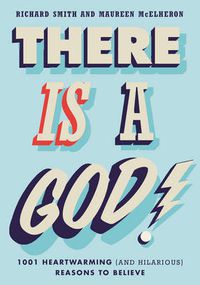 Cover image for There is a God!: 1,001 Heartwarming (and Hilarious) Reasons to Believe