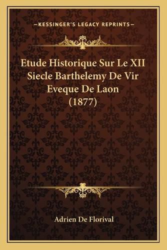 Etude Historique Sur Le XII Siecle Barthelemy de Vir Eveque de Laon (1877)