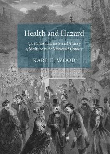 Cover image for Health and Hazard: Spa Culture and the Social History of Medicine in the Nineteenth Century