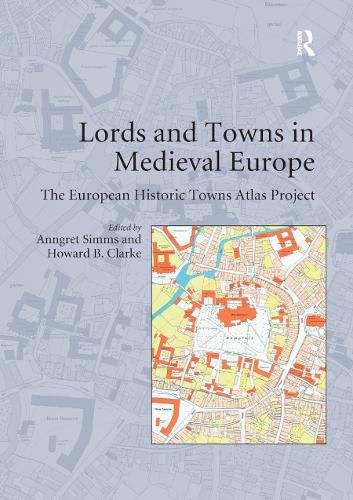 Cover image for Lords and Towns in Medieval Europe: The European Historic Towns Atlas Project