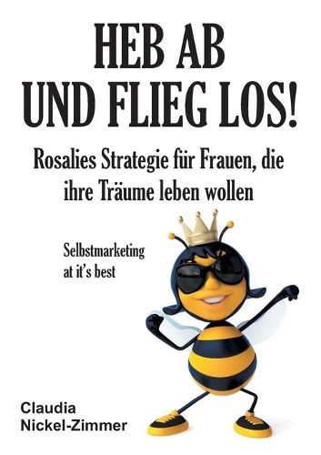 Cover image for Heb ab und flieg los!: Rosalies Strategie fur Frauen, die ihre Traume leben wollen - Selbstmarketing at it's best