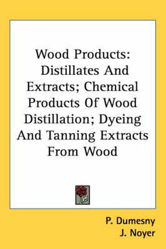 Cover image for Wood Products: Distillates and Extracts; Chemical Products of Wood Distillation; Dyeing and Tanning Extracts from Wood